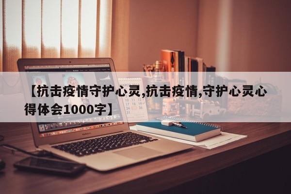 【抗击疫情守护心灵,抗击疫情,守护心灵心得体会1000字】