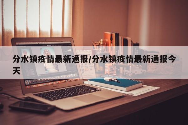 分水镇疫情最新通报/分水镇疫情最新通报今天