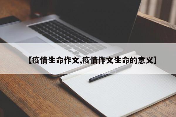 【疫情生命作文,疫情作文生命的意义】