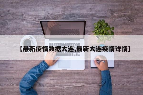 【最新疫情数据大连,最新大连疫情详情】