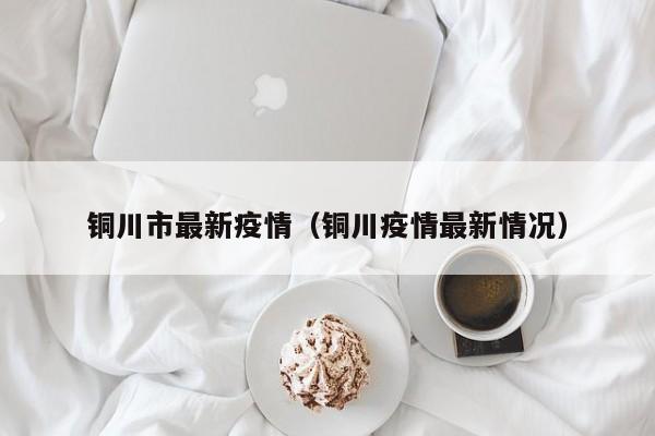铜川市最新疫情(铜川疫情最新情况)