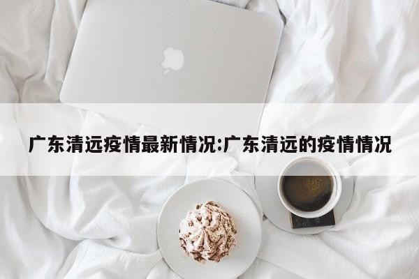 广东清远疫情最新情况:广东清远的疫情情况