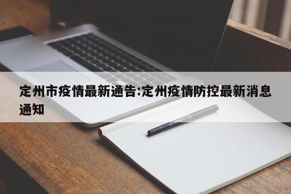定州市疫情最新通告:定州疫情防控最新消息通知
