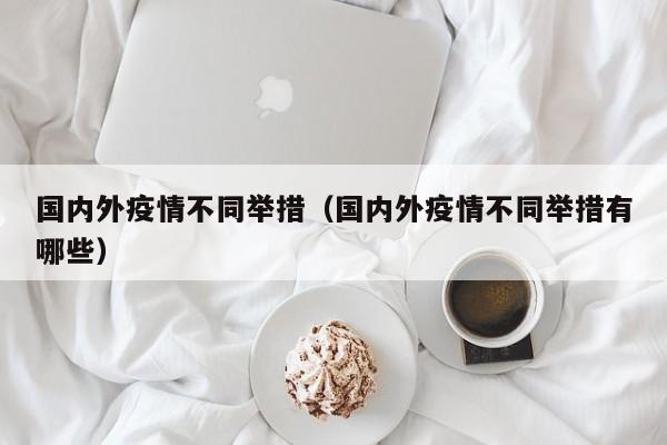 国内外疫情不同举措(国内外疫情不同举措有哪些)