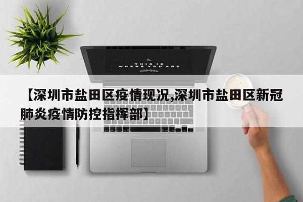 【深圳市盐田区疫情现况,深圳市盐田区新冠肺炎疫情防控指挥部】