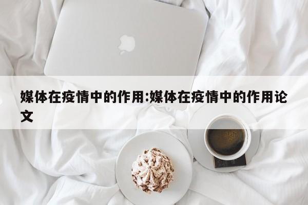 媒体在疫情中的作用:媒体在疫情中的作用论文