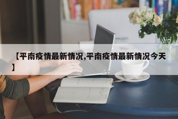 【平南疫情最新情况,平南疫情最新情况今天】